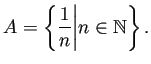 $\displaystyle A=\left\{\frac{1}{n}\biggr\vert n\in\mathbb{N}\right\}.
$