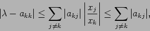 \begin{displaymath}
\vert\lambda-a_{k k}\vert\le \sum_{j\ne k}\vert a_{k j}\ver...
...rac{x_j}{x_k}\right\vert
\le \sum_{j\ne k}\vert a_{k j}\vert,
\end{displaymath}