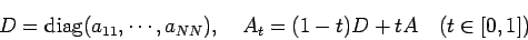 \begin{displaymath}
D=\diag(a_{11},\cdots,a_{NN}),
\quad
A_t=(1-t)D+t A \quad\mbox{($t\in[0,1]$)}
\end{displaymath}