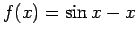 $ f(x)=\sin x-x$