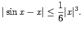 $\displaystyle \vert\sin x - x\vert \leq \frac{1}{6}\vert x\vert^3.$