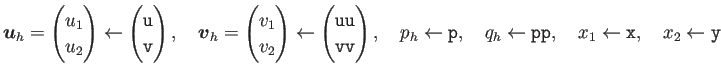 $\displaystyle \Vector{u}_h=\begin{pmatrix}u_1 \\ u_2 \end{pmatrix} \leftarrow
...
... \texttt{pp},\quad
x_1 \leftarrow \texttt{x},\quad
x_2 \leftarrow \texttt{y}
$