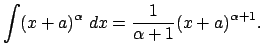 $\displaystyle \dsp\int (x+a)^{\alpha}\;\D x =\frac{1}{\alpha+1}(x+a)^{\alpha+1}.$