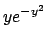 $ y e^{-y^2}$