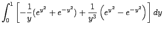 $ \dsp\int_0^1\left[-\frac{1}{y}(e^{y^2}+e^{-y^2})+
\frac{1}{y^3}\left(e^{y^2}-e^{-y^2}\right)\right]\Dy$