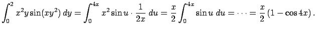 $\displaystyle \int_0^2 x^2 y\sin(x y^2)\,\D y=
\int_0^{4x}x^2\sin u\cdot\frac{1...
...=\frac{x}{2}\int_0^{4x}\sin u\;\D u=\cdots
=\frac{x}{2}\left(1-\cos 4x\right).
$