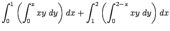 $ \dsp\int_0^1\left(\int_0^{x}xy\;\Dy\right)\Dx+
\int_1^2\left(\int_0^{2-x}xy\;\Dy\right)\Dx$