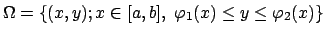 $\displaystyle \Omega=\{(x,y); x\in[a,b],\ \varphi_1(x)\le y\le \varphi_2(x)\}$