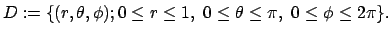 $\displaystyle D:=\{(r,\theta,\phi);
0\le r\le 1, 0\le\theta\le\pi, 0\le\phi\le 2\pi
\}.
$