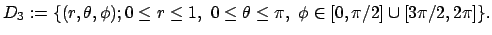 $\displaystyle D_3:=\{(r,\theta,\phi); 0\le r\le 1, 0\le\theta\le \pi,
 \phi\in[0,\pi/2]\cup[3\pi/2,2\pi]\}.
$