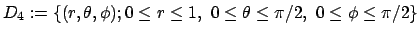 $\displaystyle D_4:=\{(r,\theta,\phi); 0\le r\le 1, 0\le\theta\le \pi/2,
 0\le\phi\le\pi/2\}
$