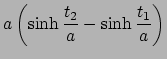 $ a\left(\sinh\dfrac{t_2}{a}
-\sinh\dfrac{t_1}{a}\right)$