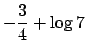 $ -\dfrac{3}{4}+\log 7$