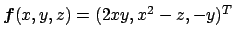 $ \Vector{f}(x,y,z)=
(2xy,x^2-z,-y)^T$