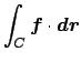 $ \dsp\int_C \Vector{f}\cdot\Vector{\D r}$