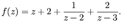 $\displaystyle f(z)=z+2+\frac{1}{z-2}+\frac{2}{z-3}.
$