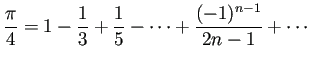 $\displaystyle \frac{\pi}{4}=1-\frac{1}{3}+\frac{1}{5}-\cdots+\frac{(-1)^{n-1}}{2n-1}+\cdots
$