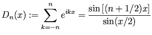 $\displaystyle D_n(x):=\sum_{k=-n}^{n}e^{ikx}=\frac{\sin\left[(n+1/2)x\right]}{\sin(x/2)}
$