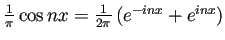 $ \frac{1}{\pi}\cos nx
=\frac{1}{2\pi}\left(e^{-inx}+e^{inx}\right)$