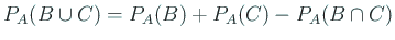 $\displaystyle P_A(B\cup C)=P_A(B)+P_A(C)-P_A(B\cap C)
$