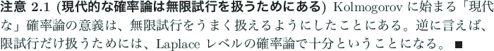 \begin{jremark}[現代的な確率論は無限試行を扱うためにある]\up...
...ace レベルの確率論で十分ということになる。 \qed
\end{jremark}