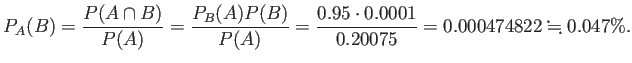 $\displaystyle P_A(B)=\frac{P(A\cap B)}{P(A)}=\frac{P_B(A)P(B)}{P(A)}
=\frac{0.95\cdot 0.0001}{0.20075}=0.000474822\kinji 0.047\%.
$