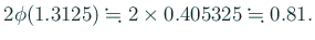 $\displaystyle 2\phi(1.3125)\kinji 2\times 0.405325\kinji 0.81.$