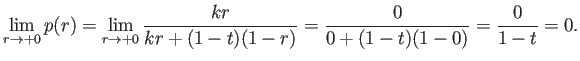 $\displaystyle \lim_{r\to+0}p(r)=\lim_{r\to+0}\frac{kr}{kr+(1-t)(1-r)}
=\frac{0}{0+(1-t)(1-0)}=\frac{0}{1-t}=0.
$