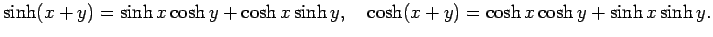 $\displaystyle \sinh(x+y)=\sinh x\cosh y+\cosh x\sinh y,\quad
\cosh(x+y)=\cosh x\cosh y+\sinh x\sinh y.
$