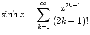 $ \sinh x=\dsp\sum_{k=1}^\infty\frac{x^{2k-1}}{(2k-1)!}$