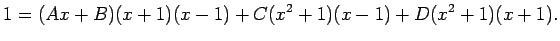 $\displaystyle 1=(A x+B)(x+1)(x-1)+C(x^2+1)(x-1)+D(x^2+1)(x+1).
$