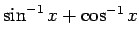 $ \sin^{-1} x+\cos^{-1}x$