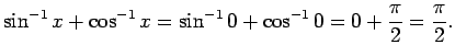 $\displaystyle \sin^{-1}x+\cos^{-1}x=\sin^{-1}0+\cos^{-1}0=0+\frac{\pi}{2}=\frac{\pi}{2}.
$