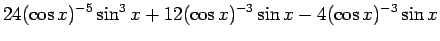 $\displaystyle 24(\cos x)^{-5}\sin^3 x+12(\cos x)^{-3}\sin x
-4(\cos x)^{-3}\sin x$