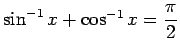 $ \sin^{-1}x+\cos^{-1}x=\dfrac{\pi}{2}$