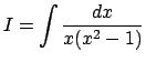 $ I=\dsp\int\frac{\D x}{x(x^2-1)}$