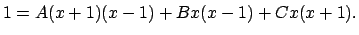 $\displaystyle 1=A(x+1)(x-1)+B x(x-1)+C x(x+1).
$