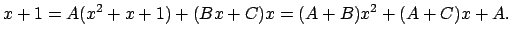 $\displaystyle x+1=A(x^2+x+1)+(B x+C)x=(A+B)x^2+(A+C)x+A.
$