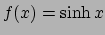 $ f(x)=\sinh x$