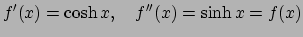 $\displaystyle f'(x)=\cosh x,\quad f''(x)=\sinh x=f(x)
$