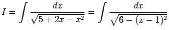 $ I=\dsp\int\frac{\D x}{\sqrt{5+2x-x^2}}=
\int\frac{\D x}{\sqrt{6-(x-1)^2}}$