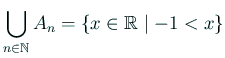 $ \dsp\bigcup_{n\in\mathbb{N}}
A_n=\left\{x\in\mathbb{R}\relmiddle\vert -1<x\right\}$