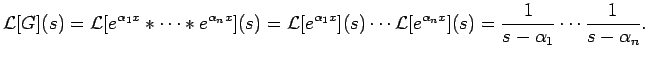 $\displaystyle {\cal L}[G](s)
= {\cal L}[e^{\alpha_1 x}\ast\cdots\ast e^{\alpha_...
...ts{\cal L}[e^{\alpha_n x}](s)
=\frac{1}{s-\alpha_1}\cdots\frac{1}{s-\alpha_n}.
$