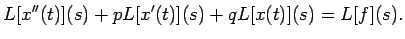 $\displaystyle L[x''(t)](s)+p L[x'(t)](s)+q L[x(t)](s)=L[f](s).
$