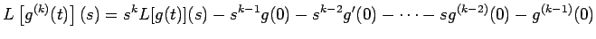 $\displaystyle L\left[g^{(k)}(t)\right](s)
=s^k L[g(t)](s)-s^{k-1} g(0)-s^{k-2}g'(0)-\cdots-s g^{(k-2)}(0)-g^{(k-1)}(0)
$