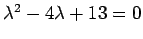 $ \lambda^2-4\lambda+13=0$