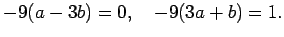 $\displaystyle -9(a-3b)=0,\quad -9(3a+b)=1.
$