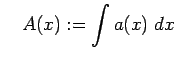 $\displaystyle \quad A(x):=\int a(x)\;\D x
$