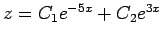 $ z=C_1 e^{-5x}+C_2 e^{3x}$