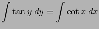 $ \dsp\int\tan y\;\D y=\int \cot x\;\D x$